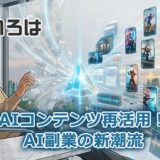 AIコンテンツ再活用！副業の新潮流